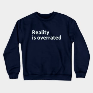 Reality is Overrated Crewneck Sweatshirt